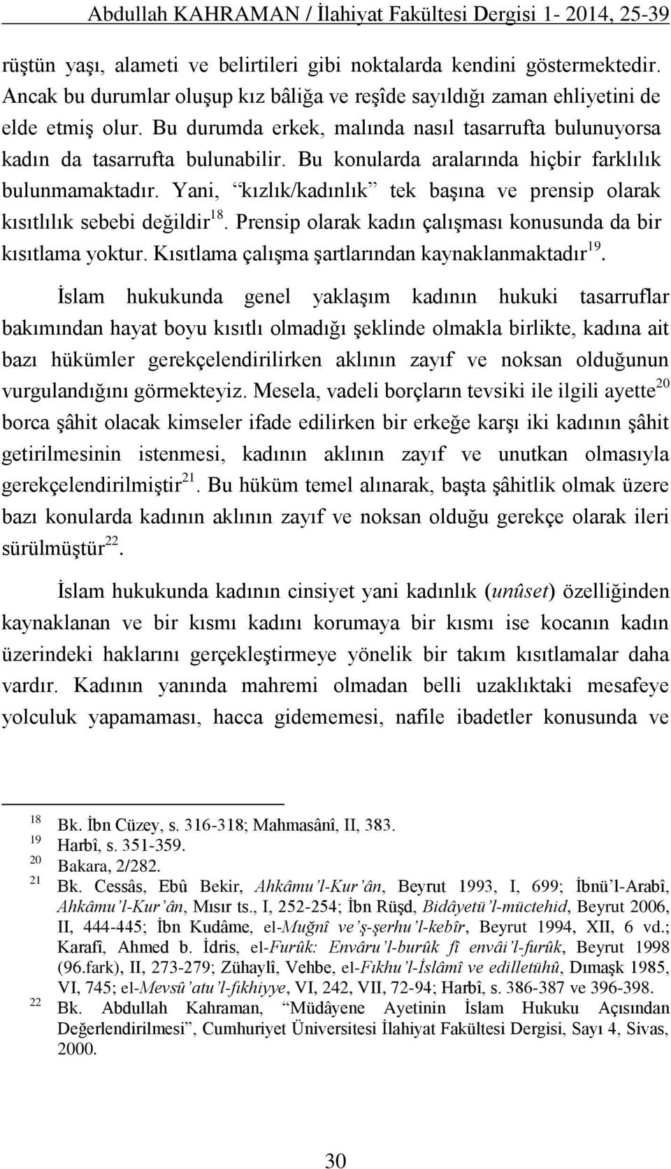 Bu konularda aralarında hiçbir farklılık bulunmamaktadır. Yani, kızlık/kadınlık tek başına ve prensip olarak kısıtlılık sebebi değildir 18.