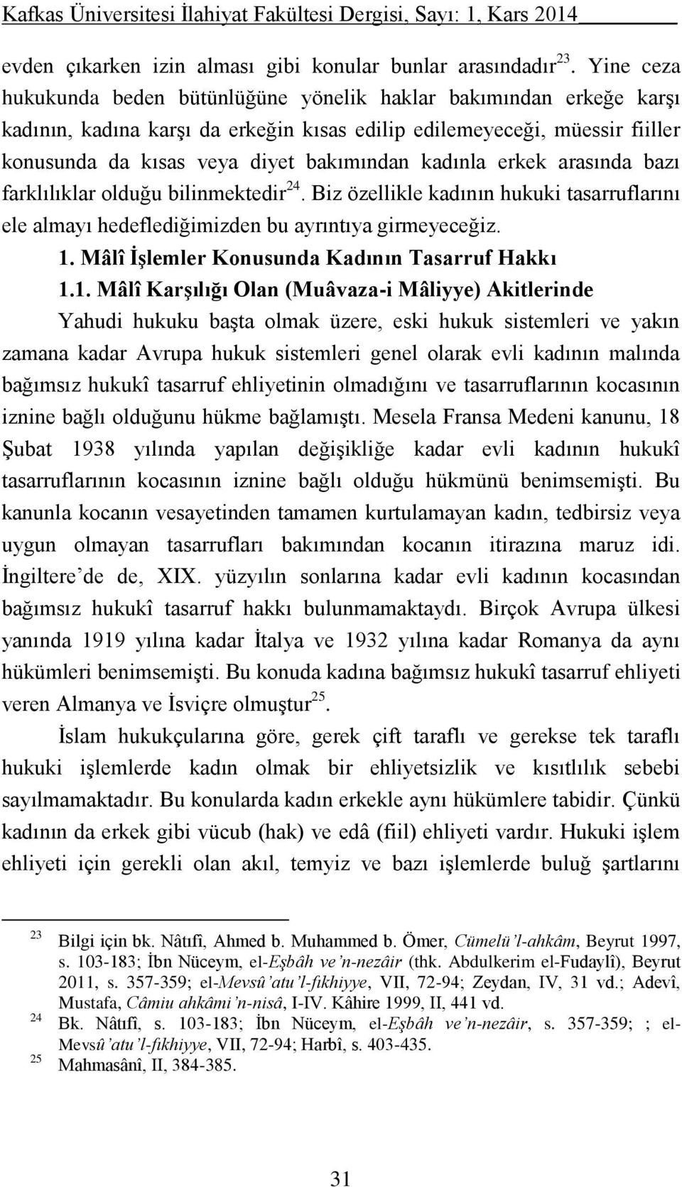 kadınla erkek arasında bazı farklılıklar olduğu bilinmektedir 24. Biz özellikle kadının hukuki tasarruflarını ele almayı hedeflediğimizden bu ayrıntıya girmeyeceğiz. 1.