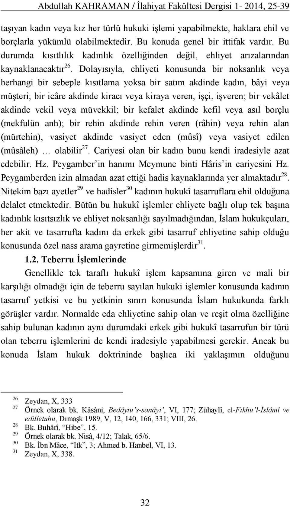 Dolayısıyla, ehliyeti konusunda bir noksanlık veya herhangi bir sebeple kısıtlama yoksa bir satım akdinde kadın, bâyi veya müşteri; bir icâre akdinde kiracı veya kiraya veren, işçi, işveren; bir