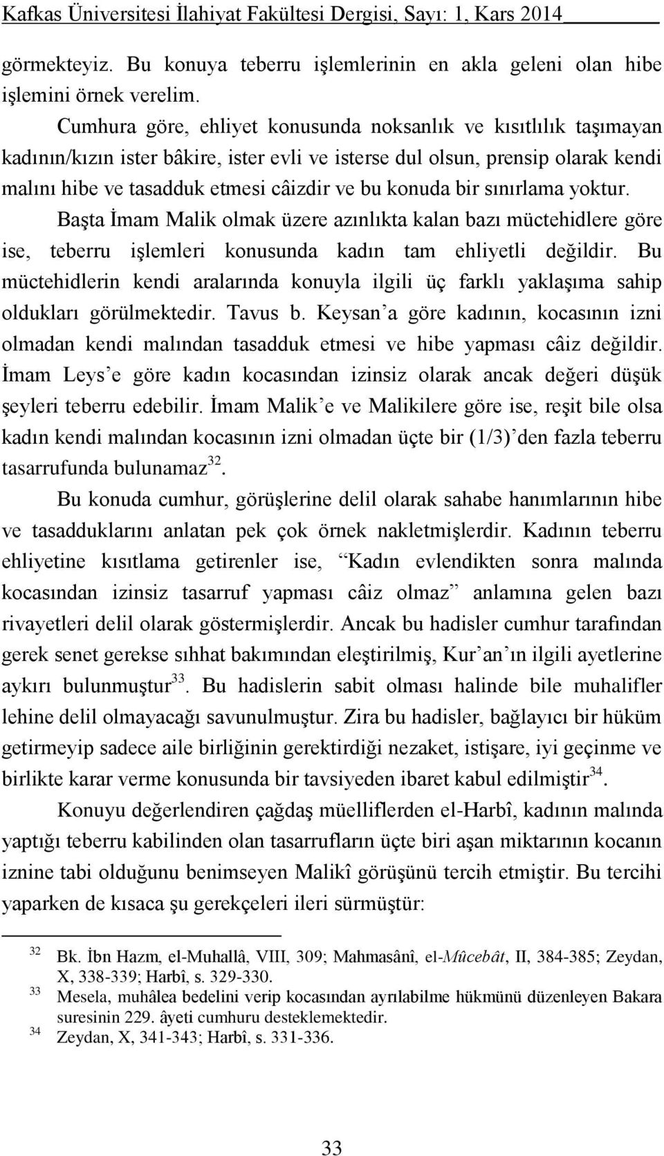 bir sınırlama yoktur. Başta İmam Malik olmak üzere azınlıkta kalan bazı müctehidlere göre ise, teberru işlemleri konusunda kadın tam ehliyetli değildir.