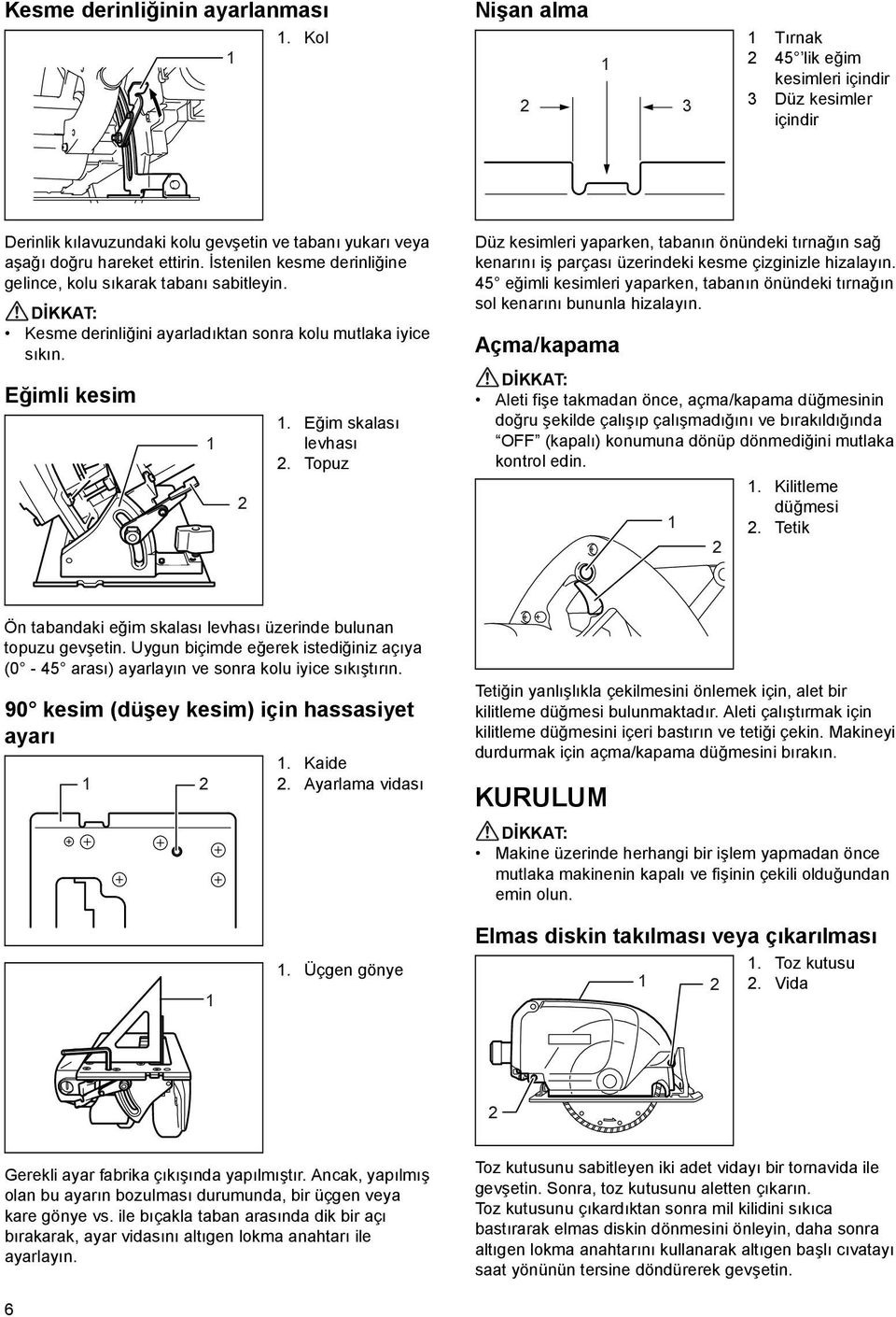 Topuz Düz kesimleri yaparken, tabanın önündeki tırnağın sağ kenarını iş parçası üzerindeki kesme çizginizle hizalayın.