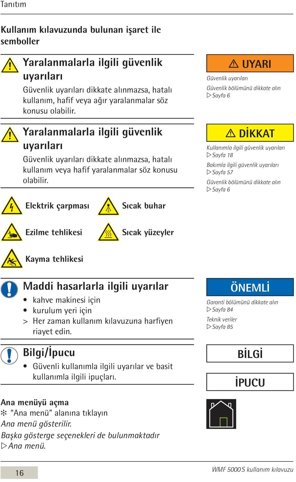 Uyarı Güvenlik uyarıları Güvenlik bölümünü dikkate alın w Sayfa 6 Dikkat Kullanımla ilgili güvenlik uyarıları w Sayfa 18 Bakımla ilgili güvenlik uyarıları w Sayfa 57 Güvenlik bölümünü dikkate alın w