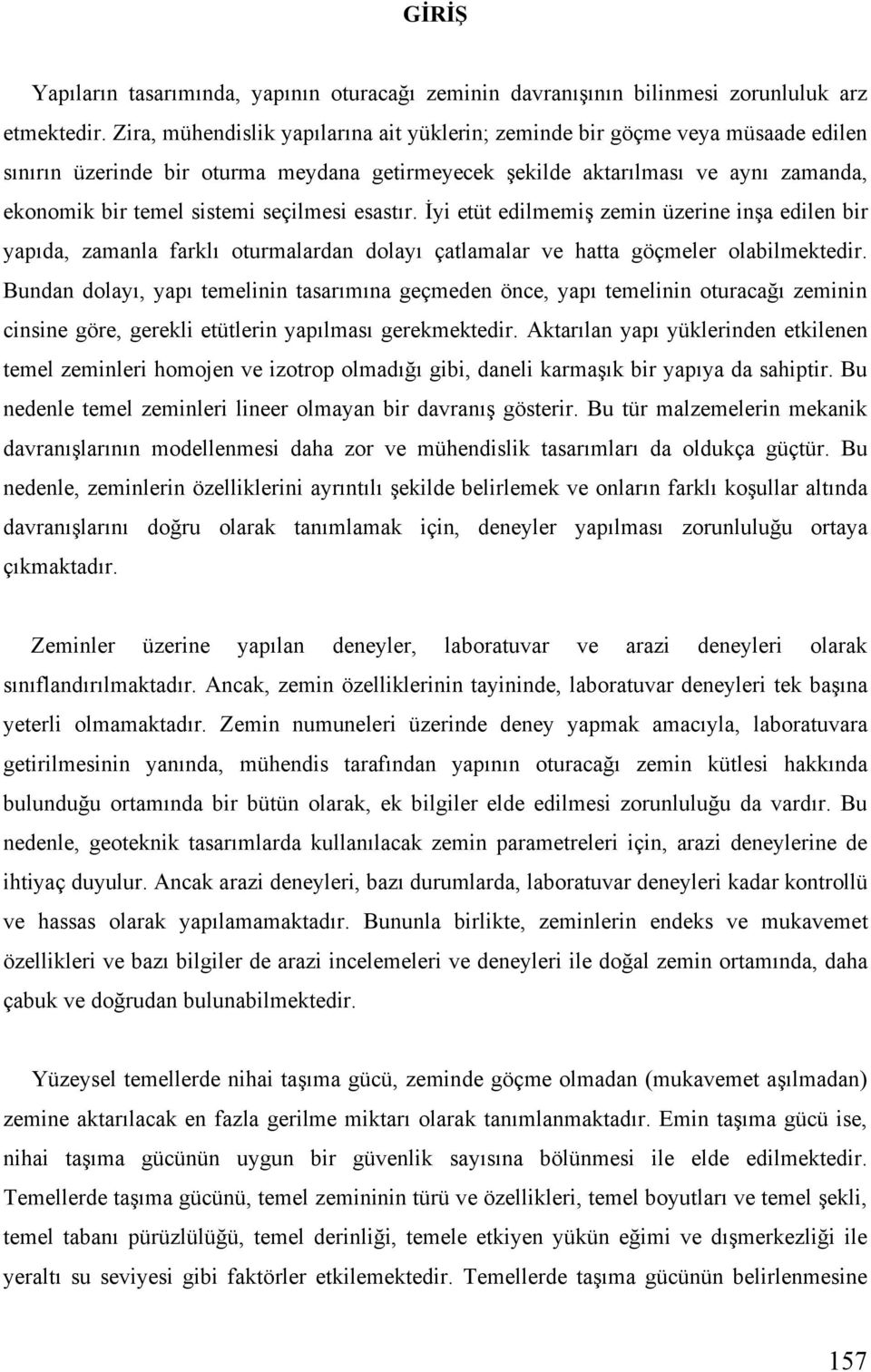 seçilmesi esastır. yi etüt edilmemi zemin üzerine in a edilen bir yapıda, zamanla farklı oturmalardan dolayı çatlamalar ve hatta göçmeler olabilmektedir.