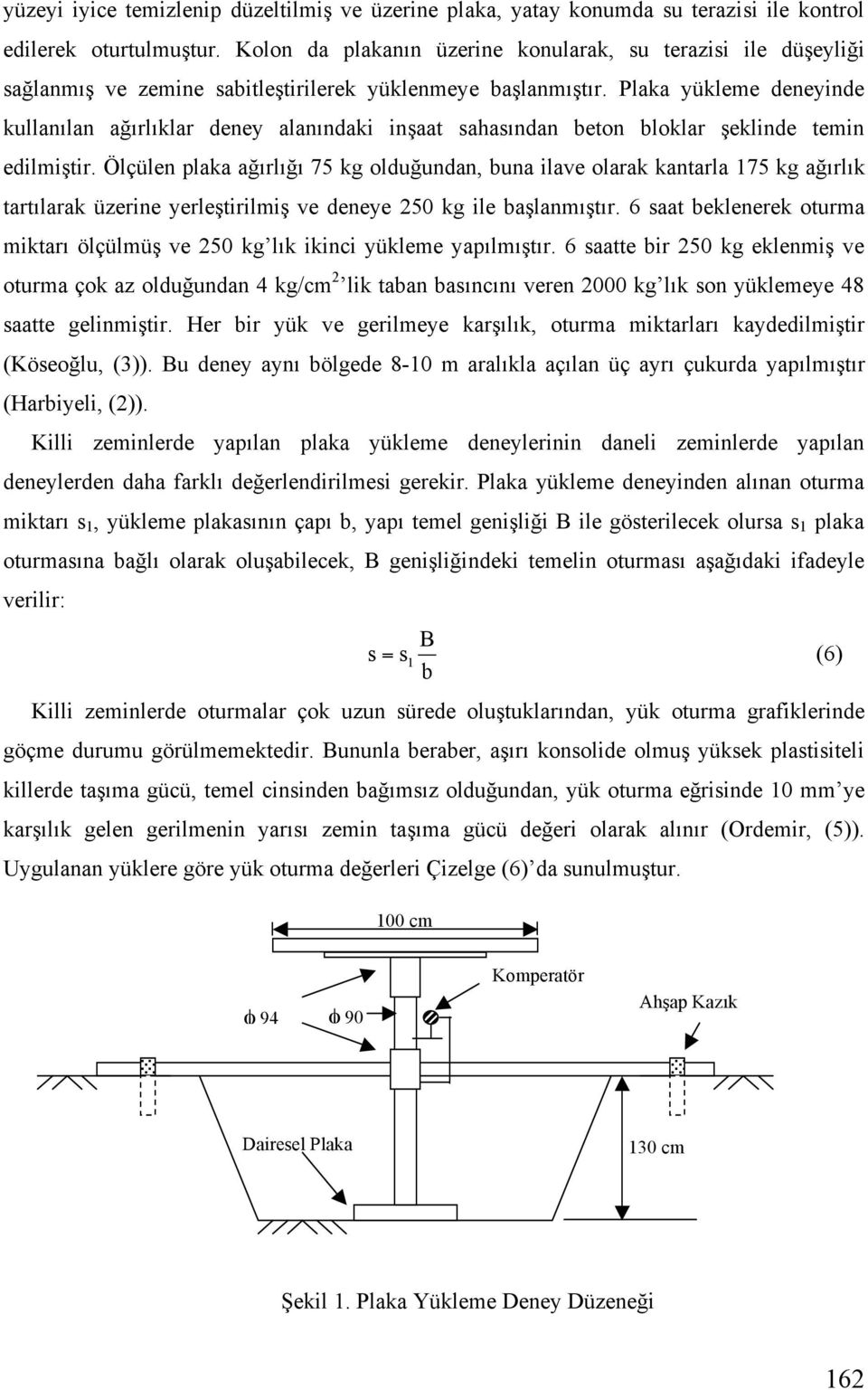 Plaka yükleme deneyinde kullanılan a ırlıklar deney alanındaki in aat sahasından beton bloklar eklinde temin edilmi tir.