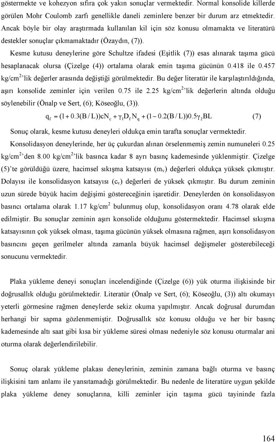 Kesme kutusu deneylerine göre Schultze ifadesi (E itlik (7)) esas alınarak ta ıma gücü hesaplanacak olursa (Çizelge (4)) ortalama olarak emin ta ıma gücünün 0.418 ile 0.