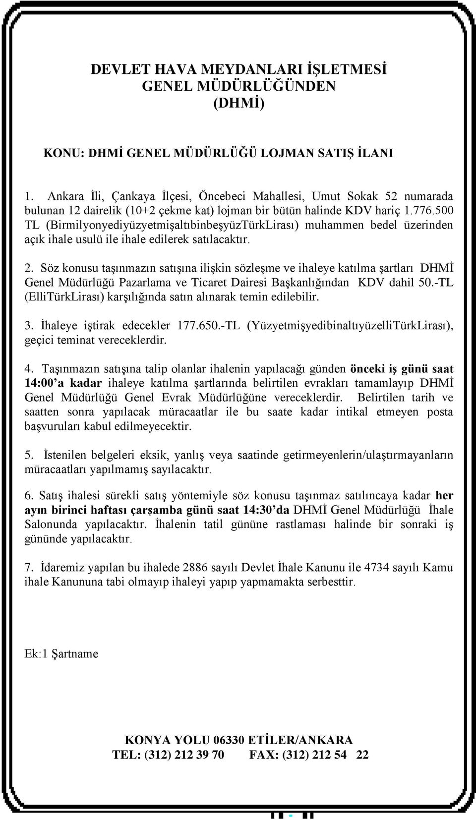 500 TL (BirmilyonyediyüzyetmişaltıbinbeşyüzTürkLirası) muhammen bedel üzerinden açık ihale usulü ile ihale edilerek satılacaktır. 2.