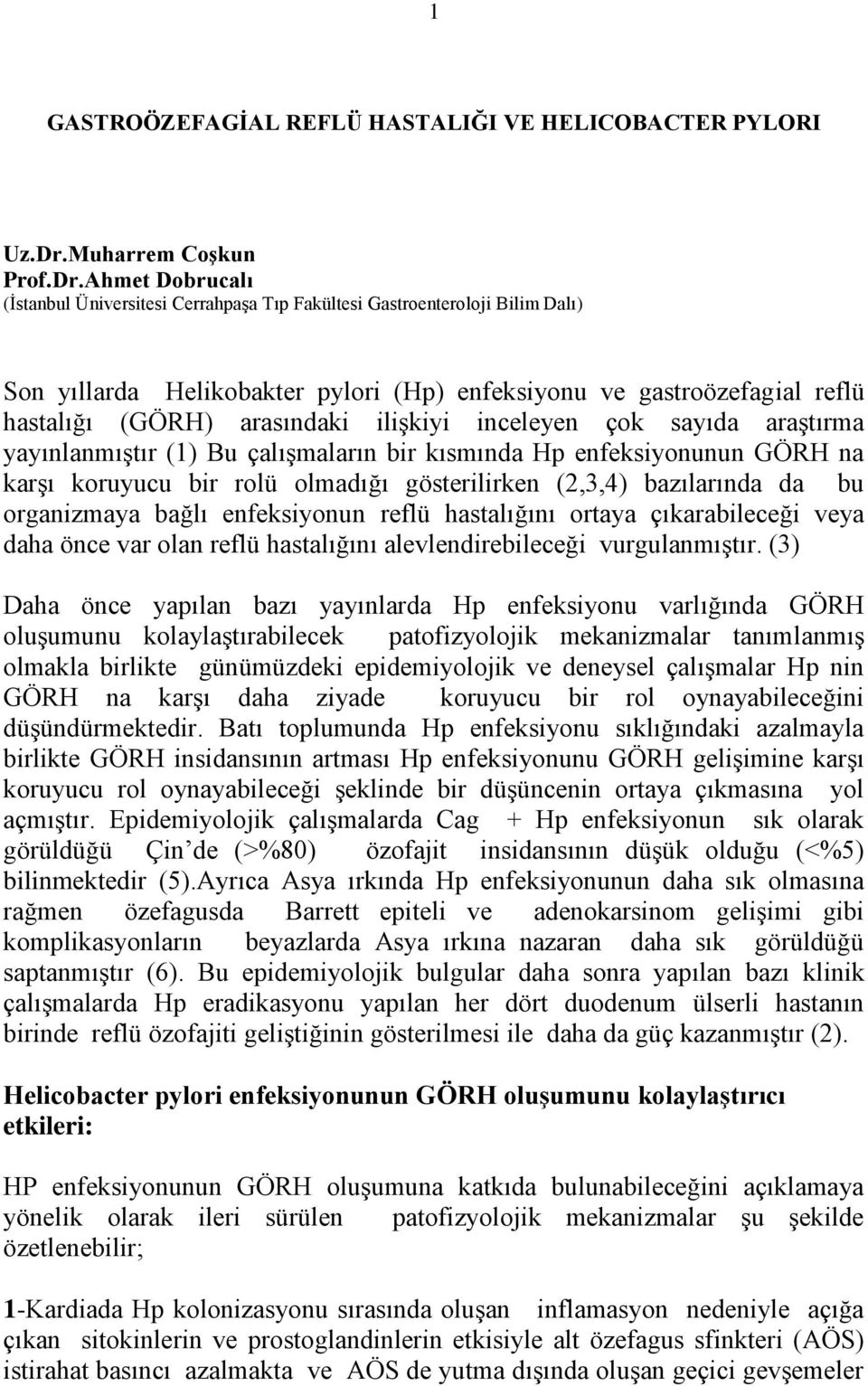 Ahmet Dobrucalı (İstanbul Üniversitesi Cerrahpaşa Tıp Fakültesi Gastroenteroloji Bilim Dalı) Son yıllarda Helikobakter pylori (Hp) enfeksiyonu ve gastroözefagial reflü hastalığı (GÖRH) arasındaki