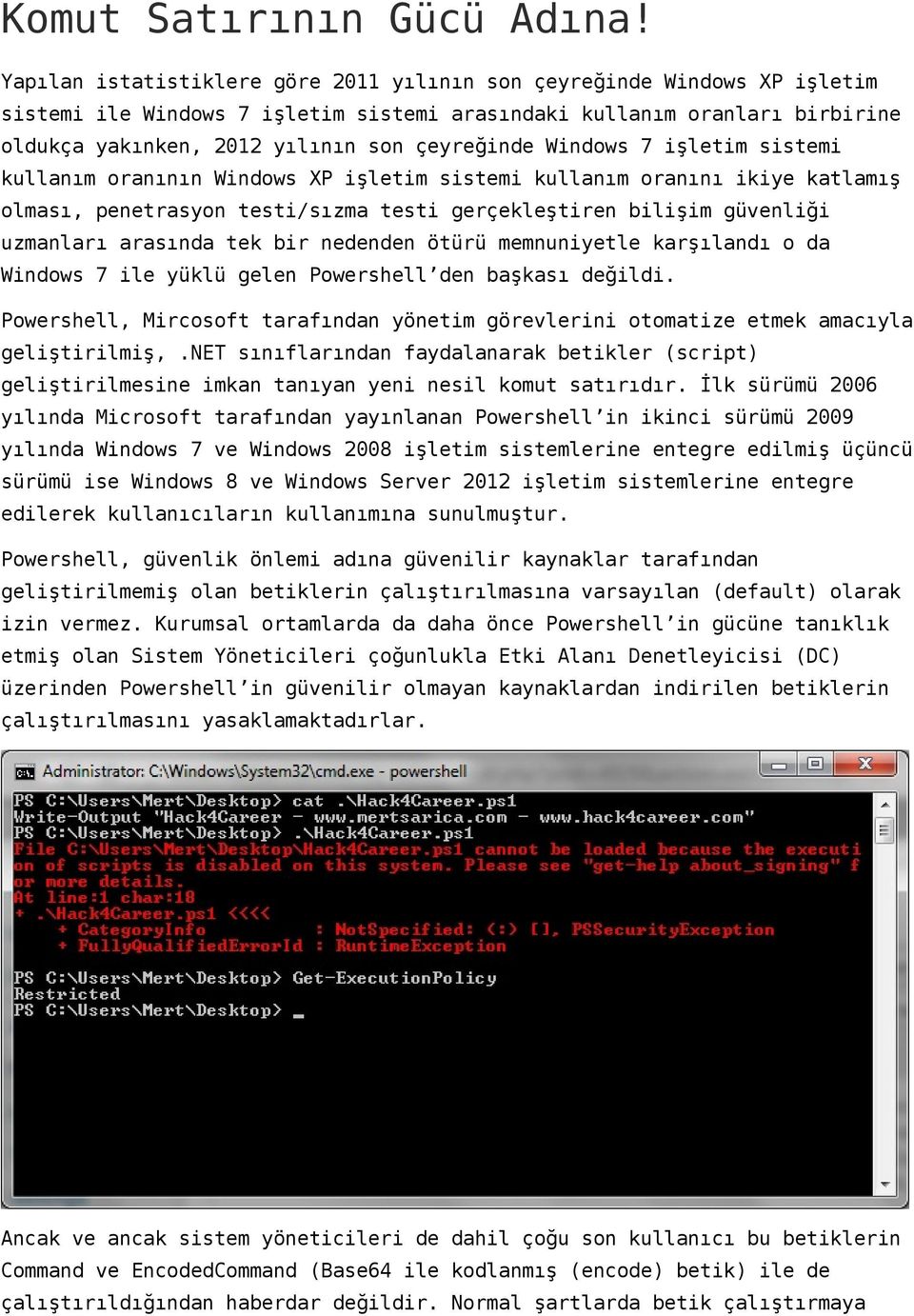 Windows 7 işletim sistemi kullanım oranının Windows XP işletim sistemi kullanım oranını ikiye katlamış olması, penetrasyon testi/sızma testi gerçekleştiren bilişim güvenliği uzmanları arasında tek