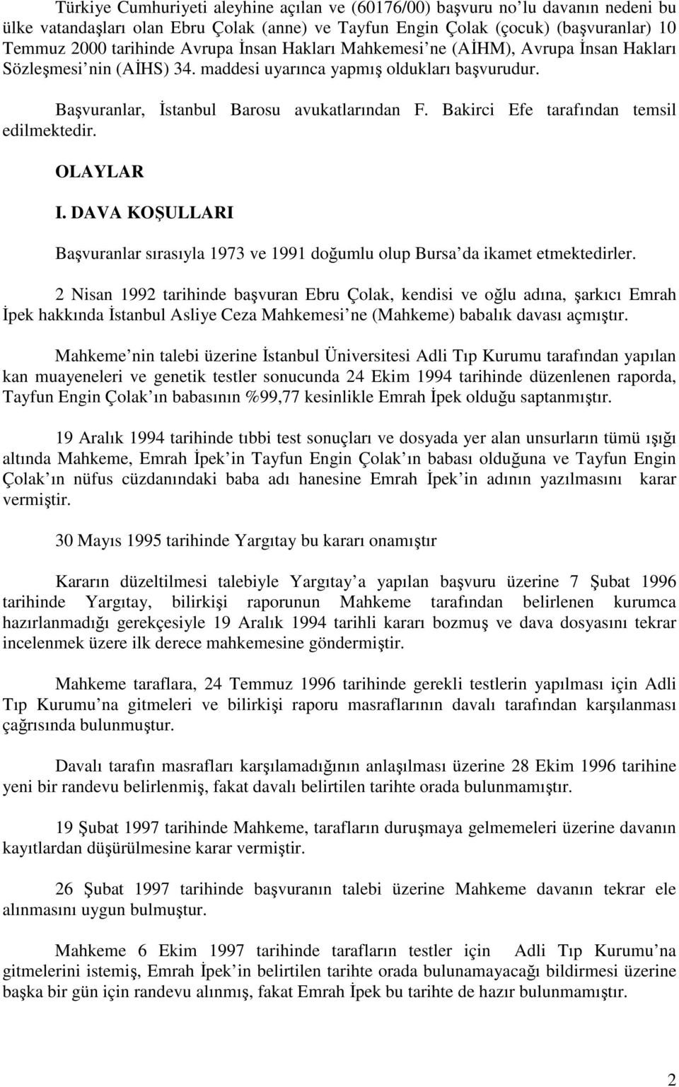 Bakirci Efe tarafından temsil edilmektedir. OLAYLAR I. DAVA KOŞULLARI Başvuranlar sırasıyla 1973 ve 1991 doğumlu olup Bursa da ikamet etmektedirler.