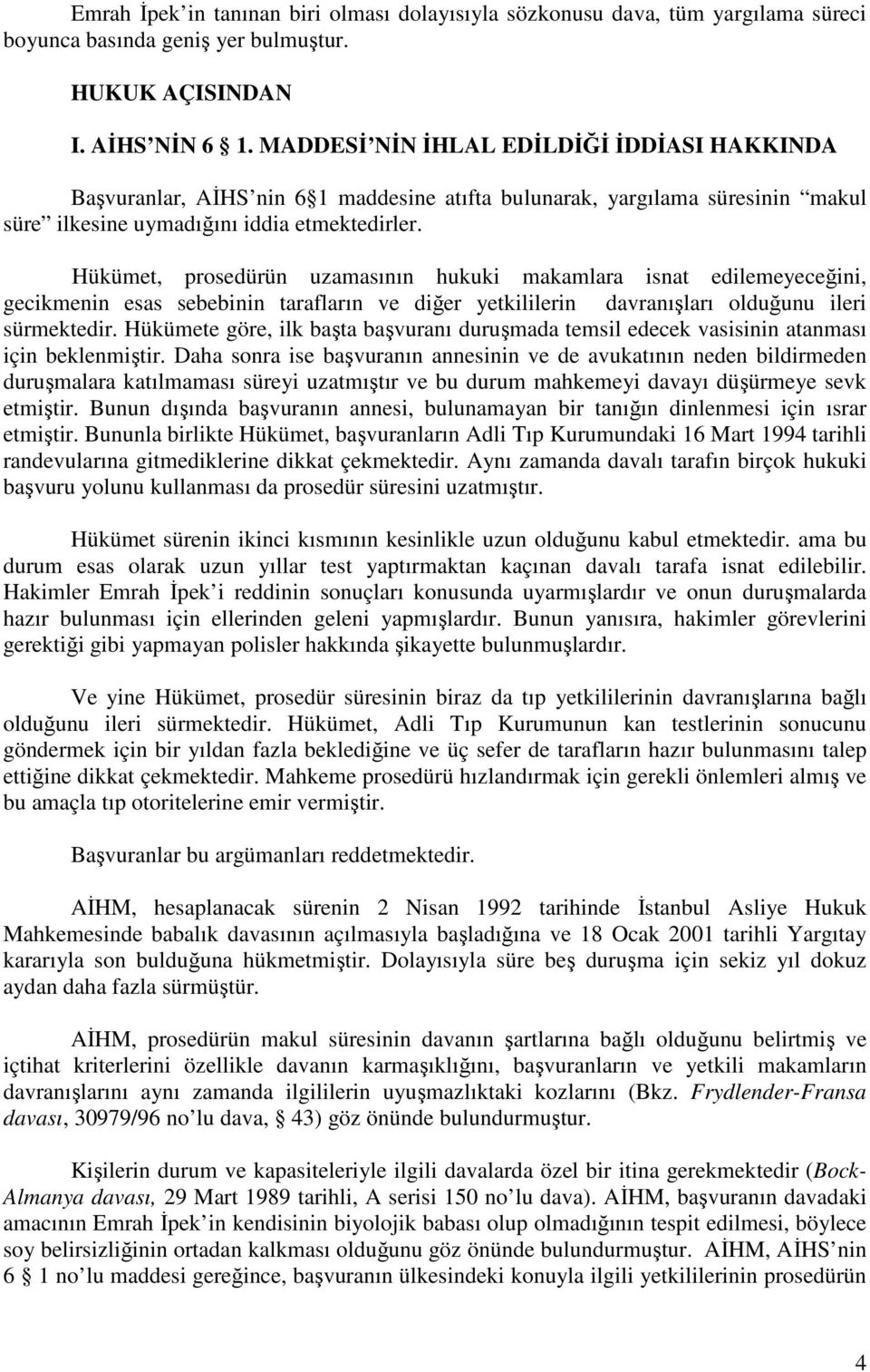 Hükümet, prosedürün uzamasının hukuki makamlara isnat edilemeyeceğini, gecikmenin esas sebebinin tarafların ve diğer yetkililerin davranışları olduğunu ileri sürmektedir.