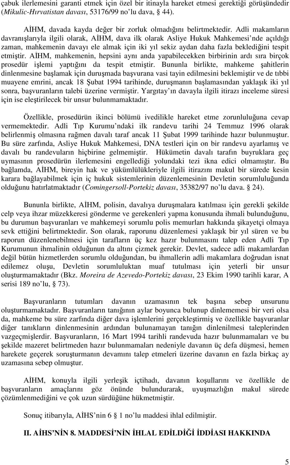 Adli makamların davranışlarıyla ilgili olarak, AĐHM, dava ilk olarak Asliye Hukuk Mahkemesi nde açıldığı zaman, mahkemenin davayı ele almak için iki yıl sekiz aydan daha fazla beklediğini tespit