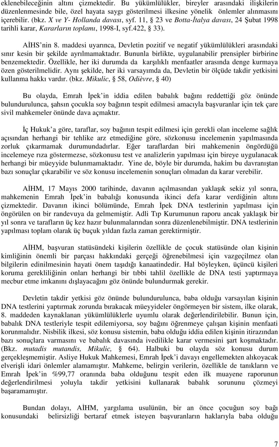 maddesi uyarınca, Devletin pozitif ve negatif yükümlülükleri arasındaki sınır kesin bir şekilde ayrılmamaktadır. Bununla birlikte, uygulanabilir prensipler birbirine benzemektedir.