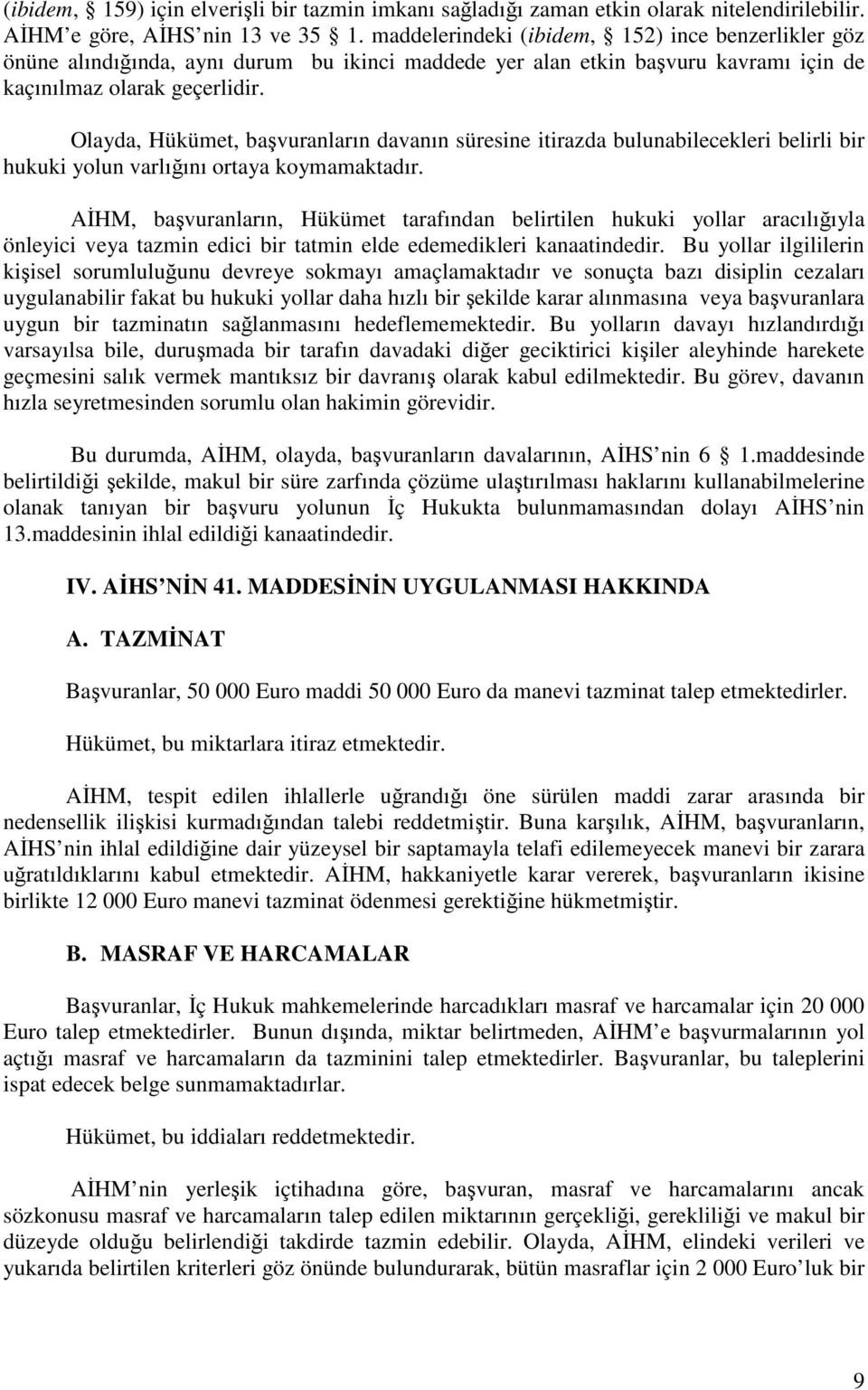 Olayda, Hükümet, başvuranların davanın süresine itirazda bulunabilecekleri belirli bir hukuki yolun varlığını ortaya koymamaktadır.