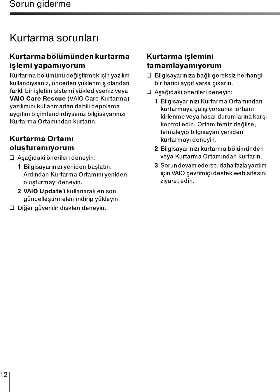 Kurtarma Ortamı oluşturamıyorum Aşağıdaki önerileri deneyin: 1 Bilgisayarınızı yeniden başlatın. Ardından Kurtarma Ortamını yeniden oluşturmayı deneyin.