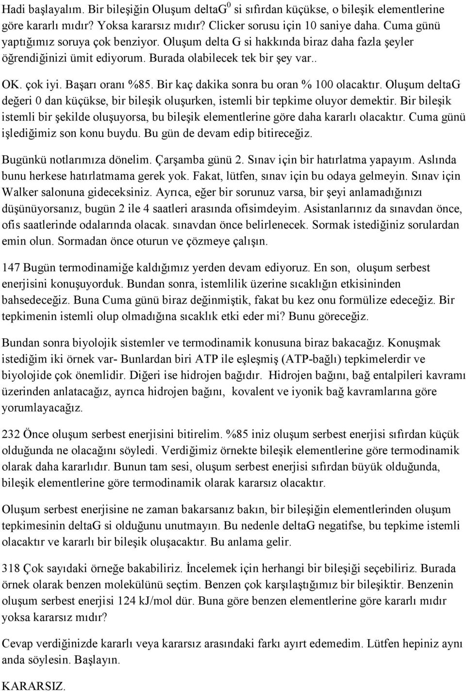 Bir kaç dakika sonra bu oran % 100 olacaktır. Oluşum deltag değeri 0 dan küçükse, bir bileşik oluşurken, istemli bir tepkime oluyor demektir.