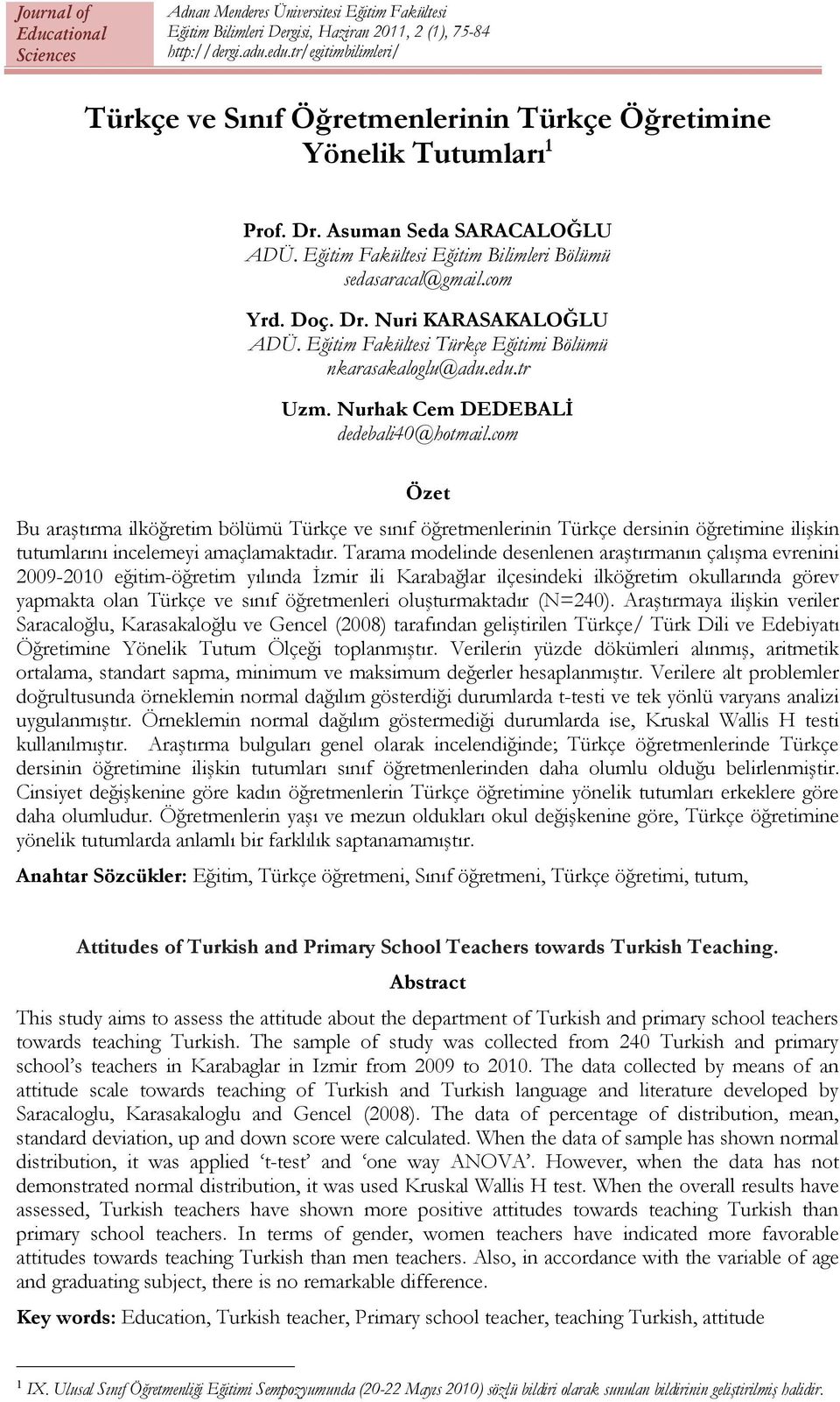 com Özet Bu araştırma ilköğretim bölümü Türkçe ve sınıf öğretmenlerinin Türkçe dersinin öğretimine ilişkin tutumlarını incelemeyi amaçlamaktadır.