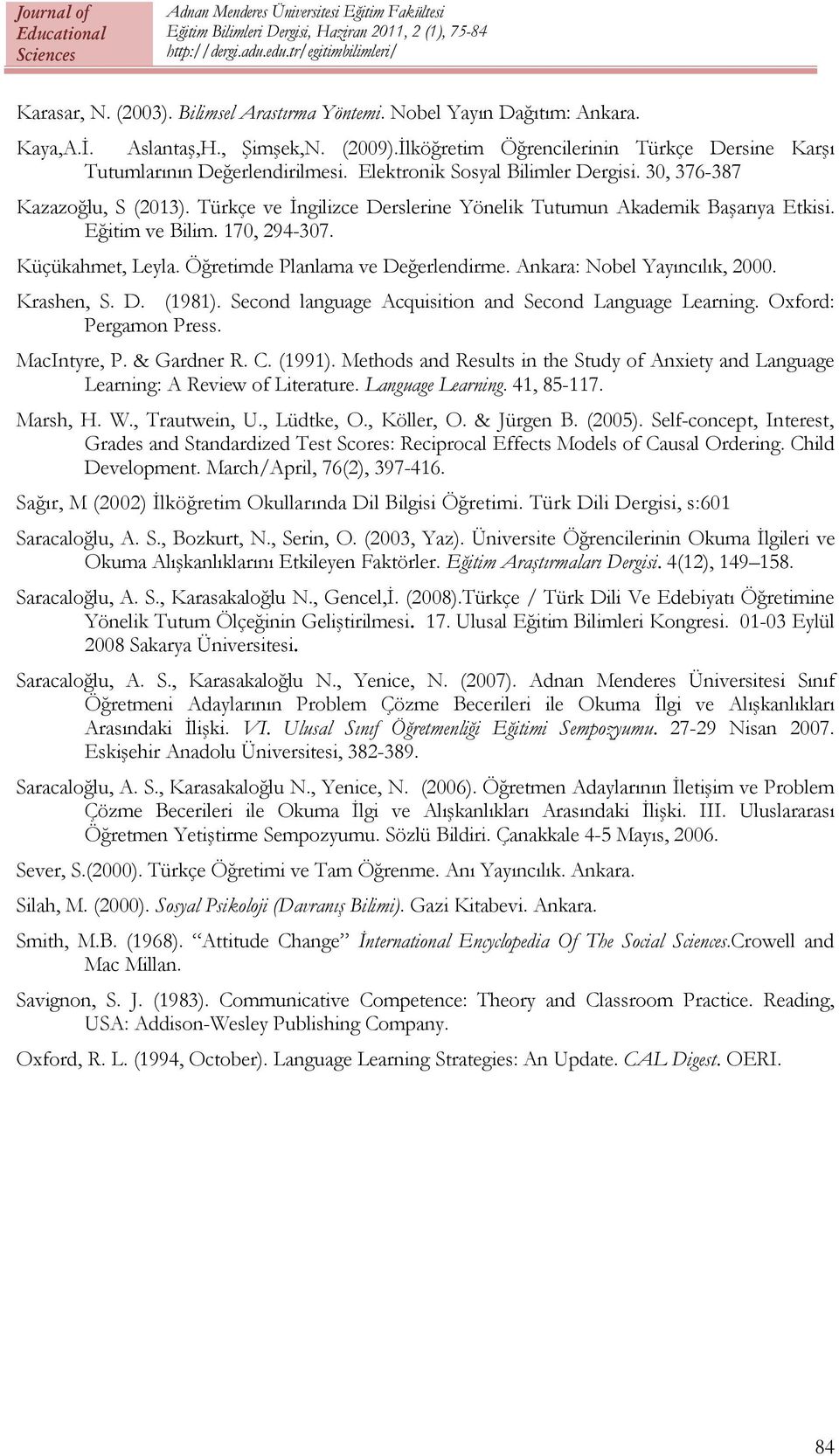 Öğretimde Planlama ve Değerlendirme. Ankara: Nobel Yayıncılık, 2000. Krashen, S. D. (1981). Second language Acquisition and Second Language Learning. Oxford: Pergamon Press. MacIntyre, P. & Gardner R.