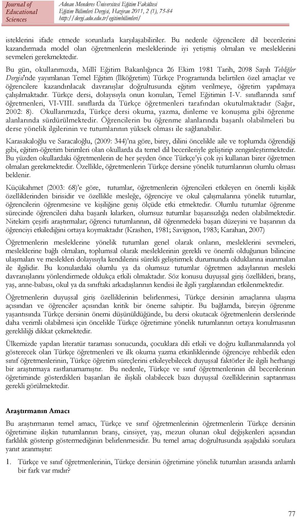 Bu gün, okullarımızda, Millî Eğitim Bakanlığınca 26 Ekim 1981 Tarih, 2098 Sayılı Tebliğler Dergisi'nde yayımlanan Temel Eğitim (İlköğretim) Türkçe Programında belirtilen özel amaçlar ve öğrencilere