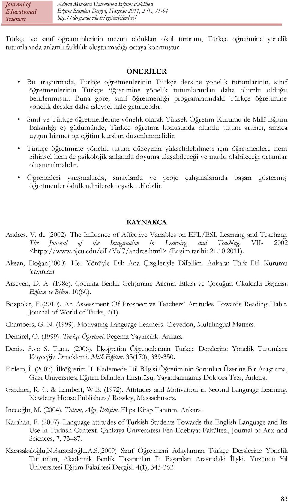 Buna göre, sınıf öğretmenliği programlarındaki Türkçe öğretimine yönelik dersler daha işlevsel hale getirilebilir.