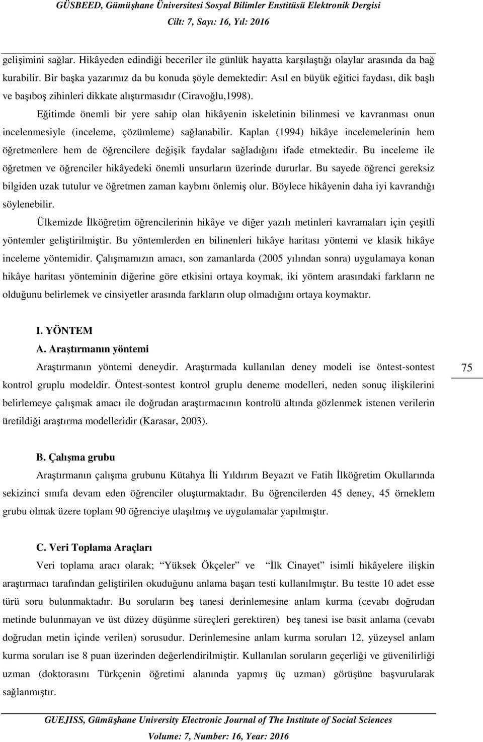 Eğitimde önemli bir yere sahip olan hikâyenin iskeletinin bilinmesi ve kavranması onun incelenmesiyle (inceleme, çözümleme) sağlanabilir.