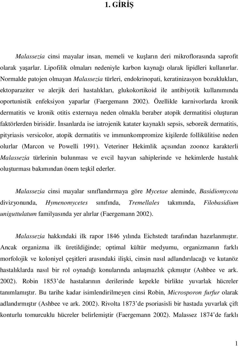 enfeksiyon yaparlar (Faergemann 2002). Özellikle karnivorlarda kronik dermatitis ve kronik otitis externaya neden olmakla beraber atopik dermatitisi oluşturan faktörlerden birisidir.