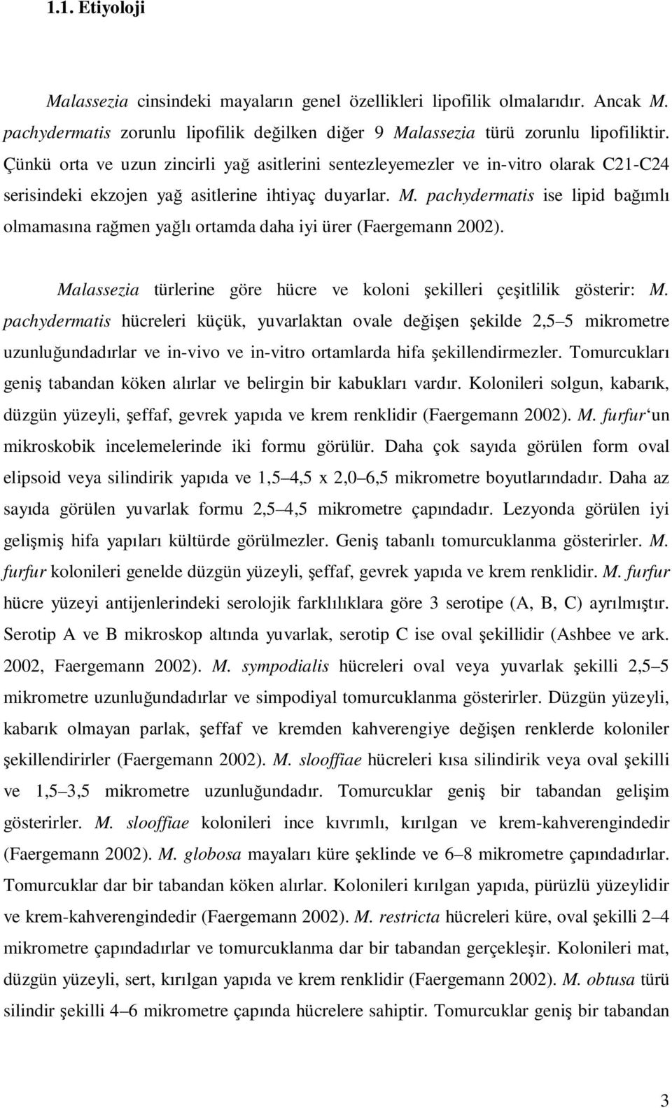 pachydermatis ise lipid bağımlı olmamasına rağmen yağlı ortamda daha iyi ürer (Faergemann 2002). Malassezia türlerine göre hücre ve koloni şekilleri çeşitlilik gösterir: M.