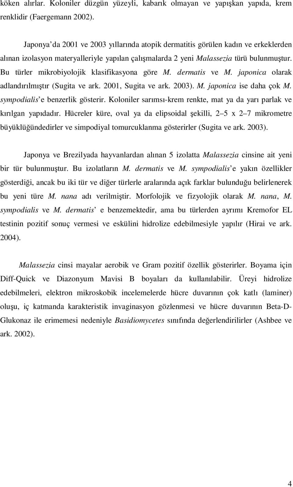 Bu türler mikrobiyolojik klasifikasyona göre M. dermatis ve M. japonica olarak adlandırılmıştır (Sugita ve ark. 2001, Sugita ve ark. 2003). M. japonica ise daha çok M.