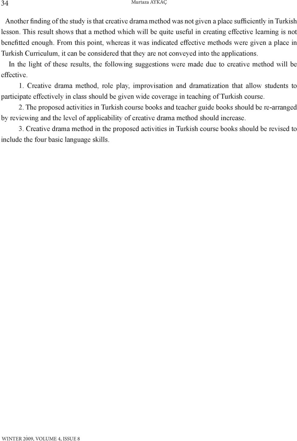 From this point, whereas it was indicated effective methods were given a place in Turkish Curriculum, it can be considered that they are not conveyed into the applications.