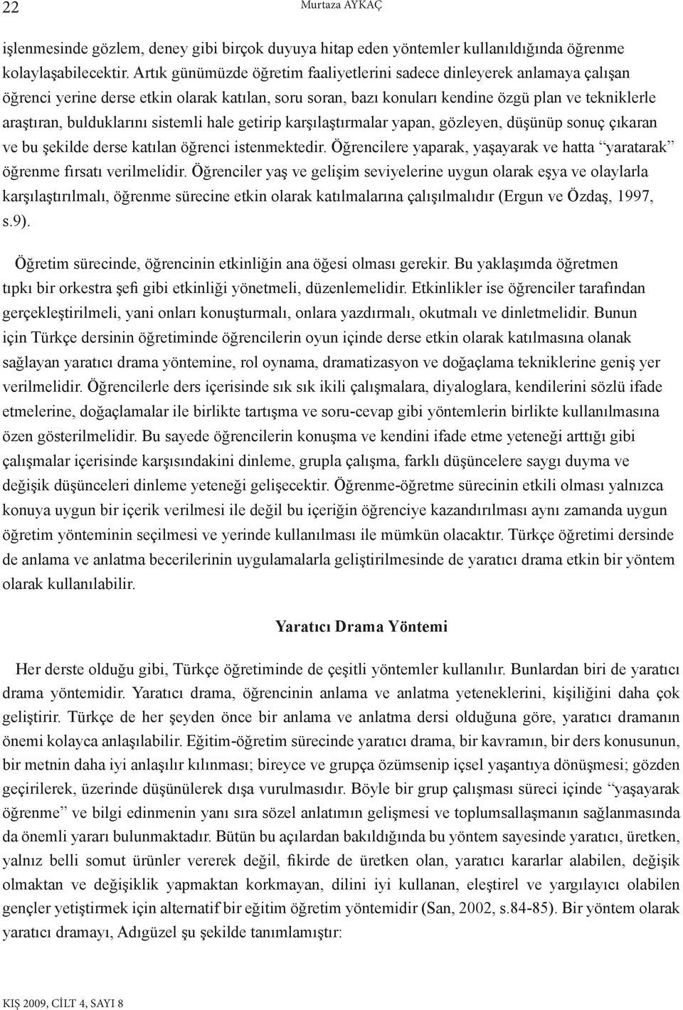 sistemli hale getirip karşılaştırmalar yapan, gözleyen, düşünüp sonuç çıkaran ve bu şekilde derse katılan öğrenci istenmektedir.