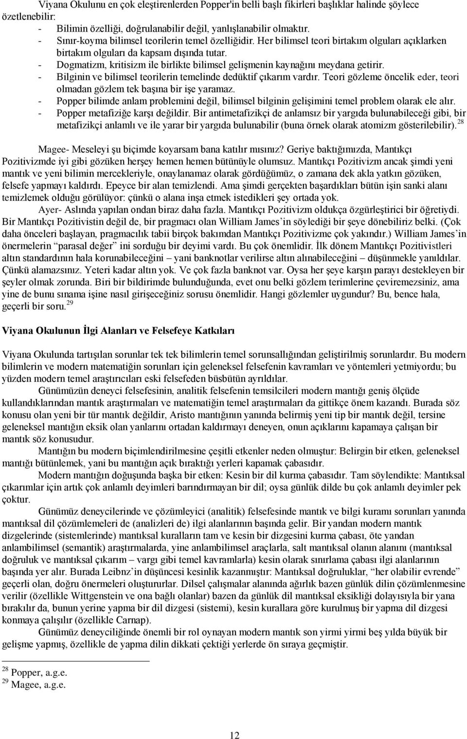 - Dogmatizm, kritisizm ile birlikte bilimsel gelişmenin kaynağını meydana getirir. - Bilginin ve bilimsel teorilerin temelinde dedüktif çıkarım vardır.