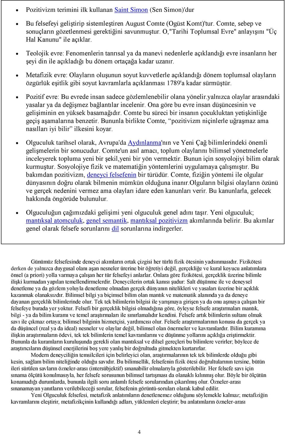 Teolojik evre: Fenomenlerin tanrısal ya da manevi nedenlerle açıklandığı evre insanların her şeyi din ile açıkladığı bu dönem ortaçağa kadar uzanır.