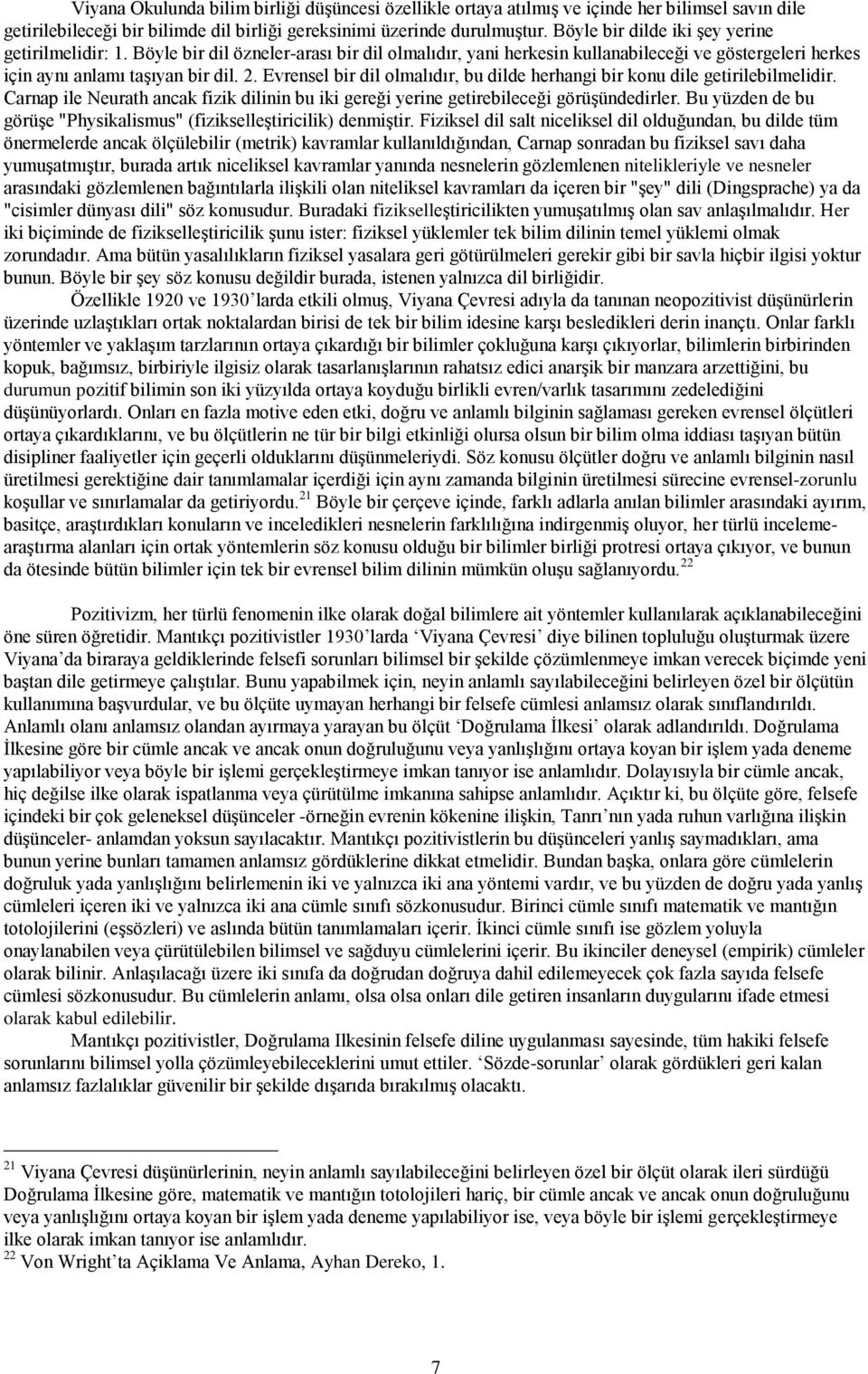 Evrensel bir dil olmalıdır, bu dilde herhangi bir konu dile getirilebilmelidir. Carnap ile Neurath ancak fizik dilinin bu iki gereği yerine getirebileceği görüşündedirler.