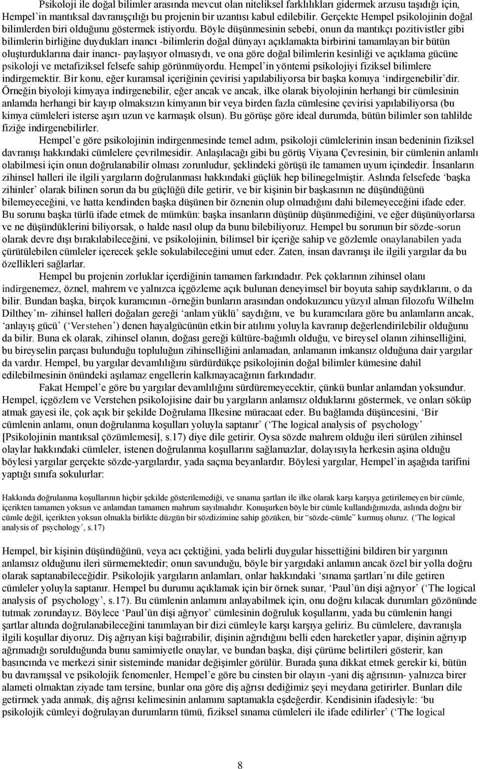 Böyle düşünmesinin sebebi, onun da mantıkçı pozitivistler gibi bilimlerin birliğine duydukları inancı -bilimlerin doğal dünyayı açıklamakta birbirini tamamlayan bir bütün oluşturduklarına dair