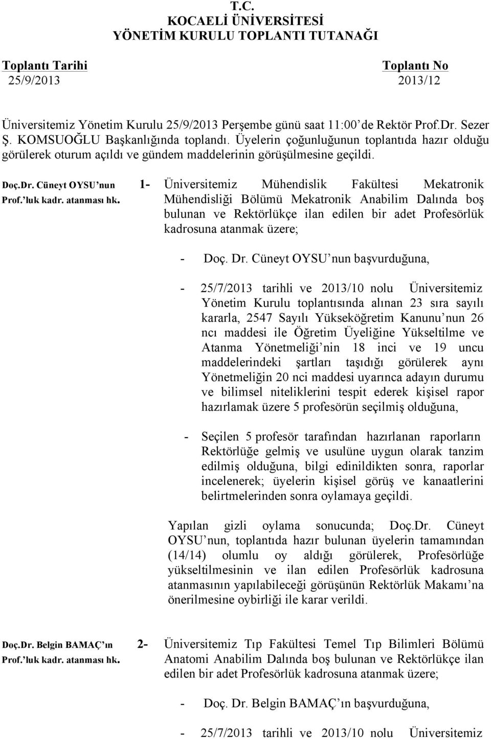 atanması hk. Üniversitemiz Mühendislik Fakültesi Mekatronik Mühendisliği Bölümü Mekatronik Anabilim Dalında boş bulunan ve Rektörlükçe ilan edilen bir adet Profesörlük kadrosuna atanmak üzere; - Doç.