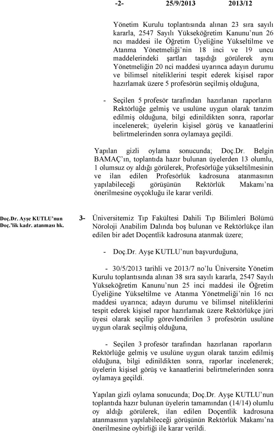 seçilmiş olduğuna, - Seçilen 5 profesör tarafından hazırlanan raporların Rektörlüğe gelmiş ve usulüne uygun olarak tanzim edilmiş olduğuna, bilgi edinildikten sonra, raporlar incelenerek; üyelerin