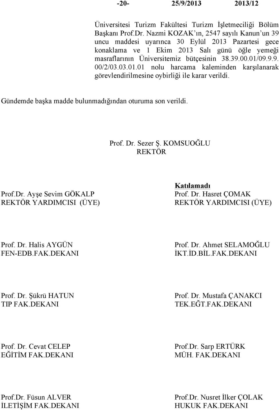 03.01.01 nolu harcama kaleminden karşılanarak görevlendirilmesine oybirliği ile karar verildi. Gündemde başka madde bulunmadığından oturuma son verildi. Prof. Dr.