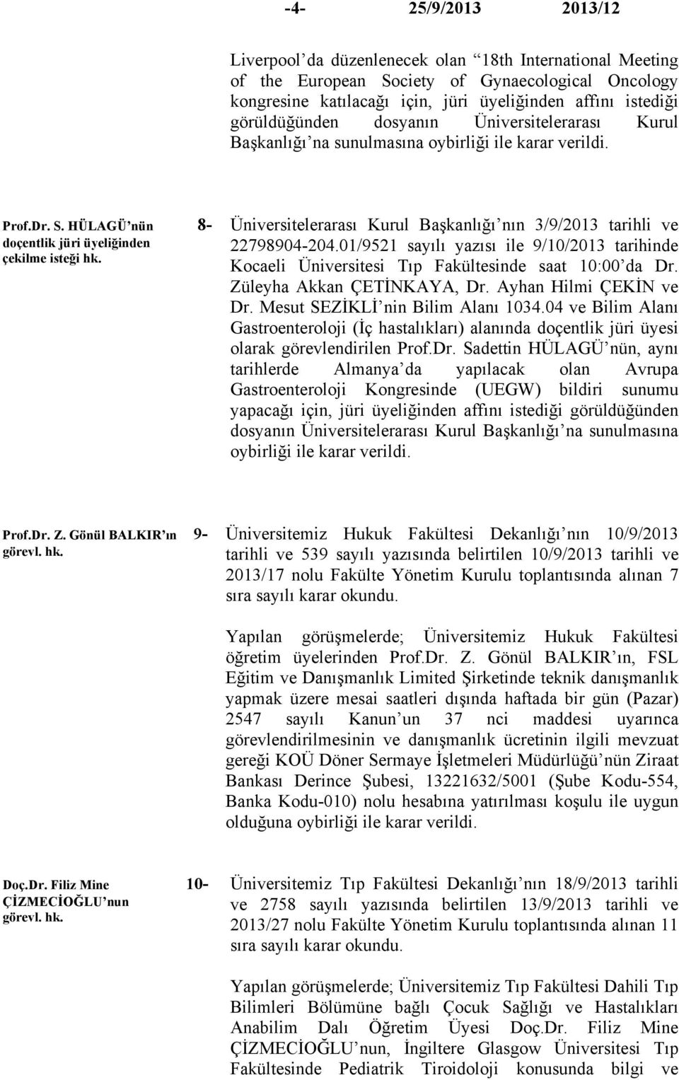 Üniversitelerarası Kurul Başkanlığı nın 3/9/2013 tarihli ve 22798904-204.01/9521 sayılı yazısı ile 9/10/2013 tarihinde Kocaeli Üniversitesi Tıp Fakültesinde saat 10:00 da Dr.