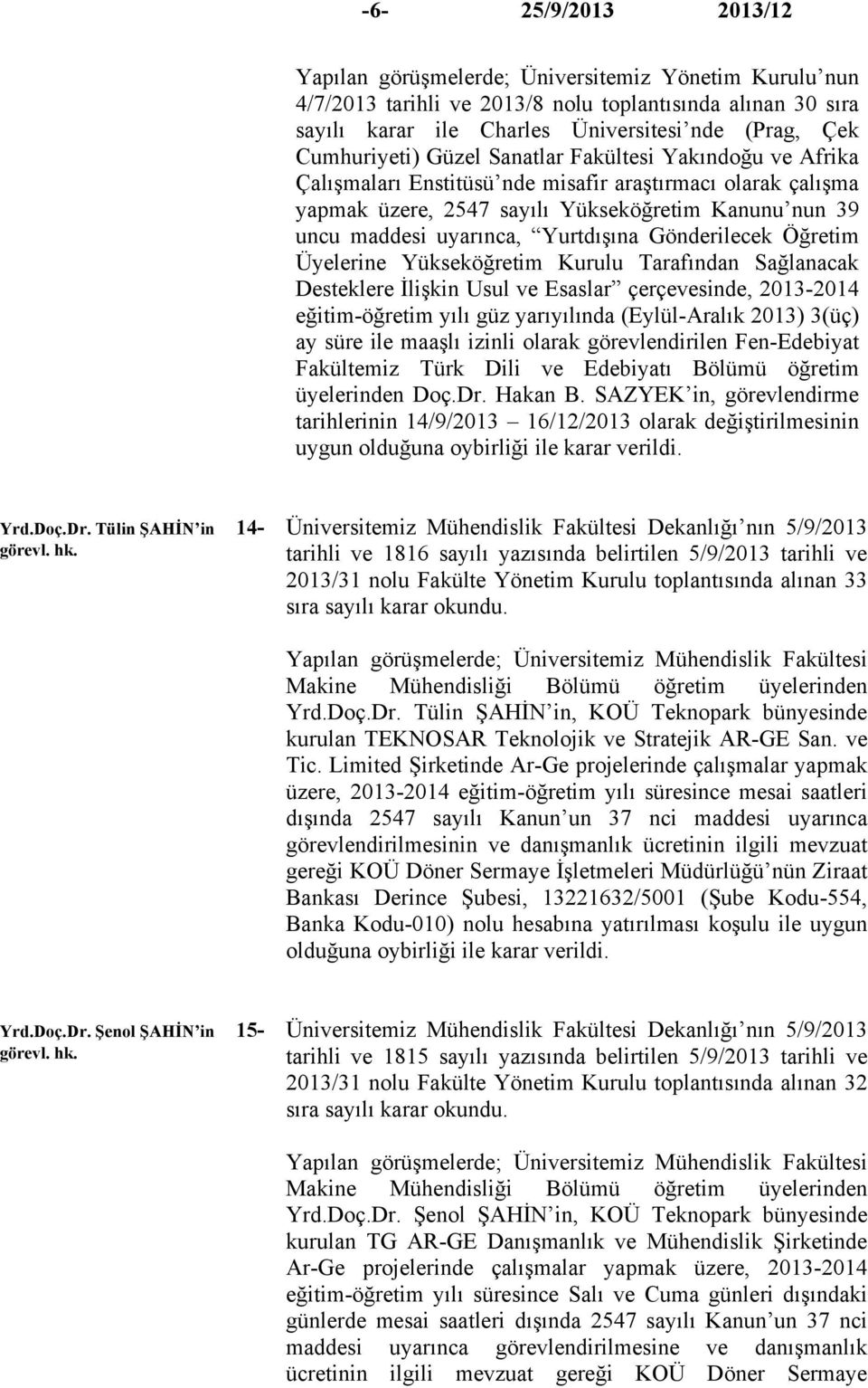 Yurtdışına Gönderilecek Öğretim Üyelerine Yükseköğretim Kurulu Tarafından Sağlanacak Desteklere İlişkin Usul ve Esaslar çerçevesinde, 2013-2014 eğitim-öğretim yılı güz yarıyılında (Eylül-Aralık 2013)