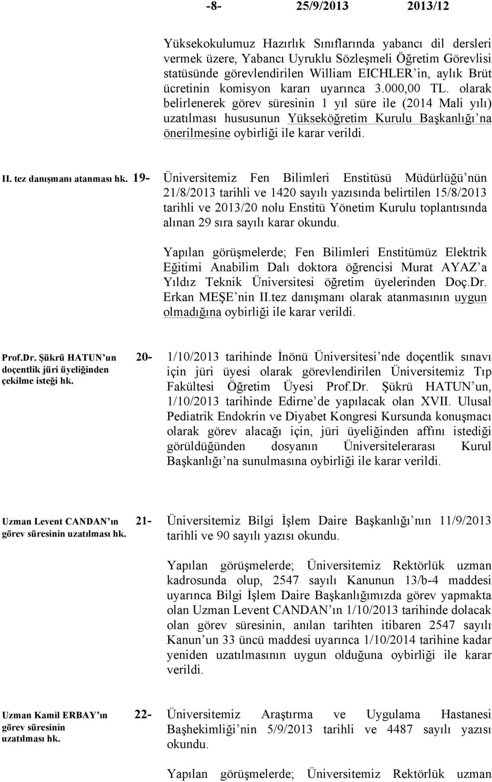 olarak belirlenerek görev süresinin 1 yıl süre ile (2014 Mali yılı) uzatılması hususunun Yükseköğretim Kurulu Başkanlığı na önerilmesine oybirliği ile karar verildi. II. tez danışmanı atanması hk.