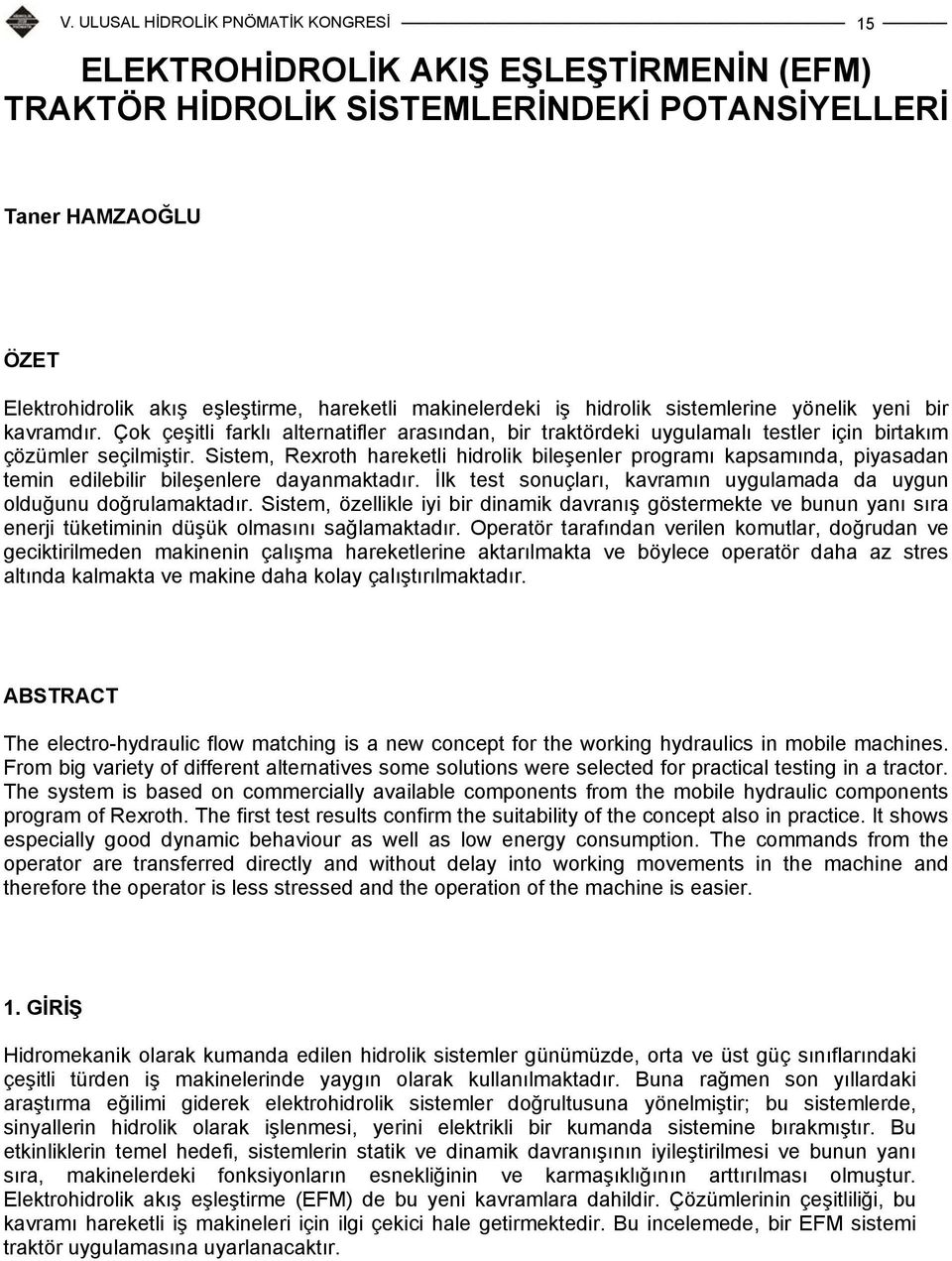 Sistem, Rexroth hareketli hidrolik bileşenler programı kapsamında, piyasadan temin edilebilir bileşenlere dayanmaktadır. İlk test sonuçları, kavramın uygulamada da uygun olduğunu doğrulamaktadır.