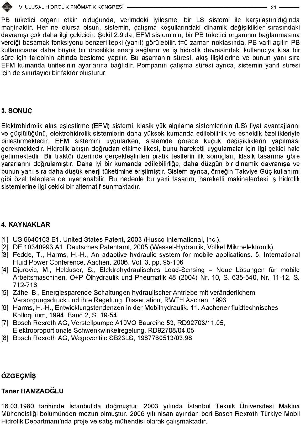 9 da, EFM sisteminin, bir PB tüketici organının bağlanmasına verdiği basamak fonksiyonu benzeri tepki (yanıt) görülebilir.