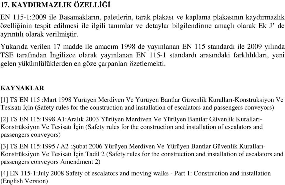 Yukarıda verilen 17 madde ile amacım 1998 de yayınlanan EN 115 standardı ile 2009 yılında TSE tarafından İngilizce olarak yayınlanan EN 115-1 standardı arasındaki farklılıkları, yeni gelen