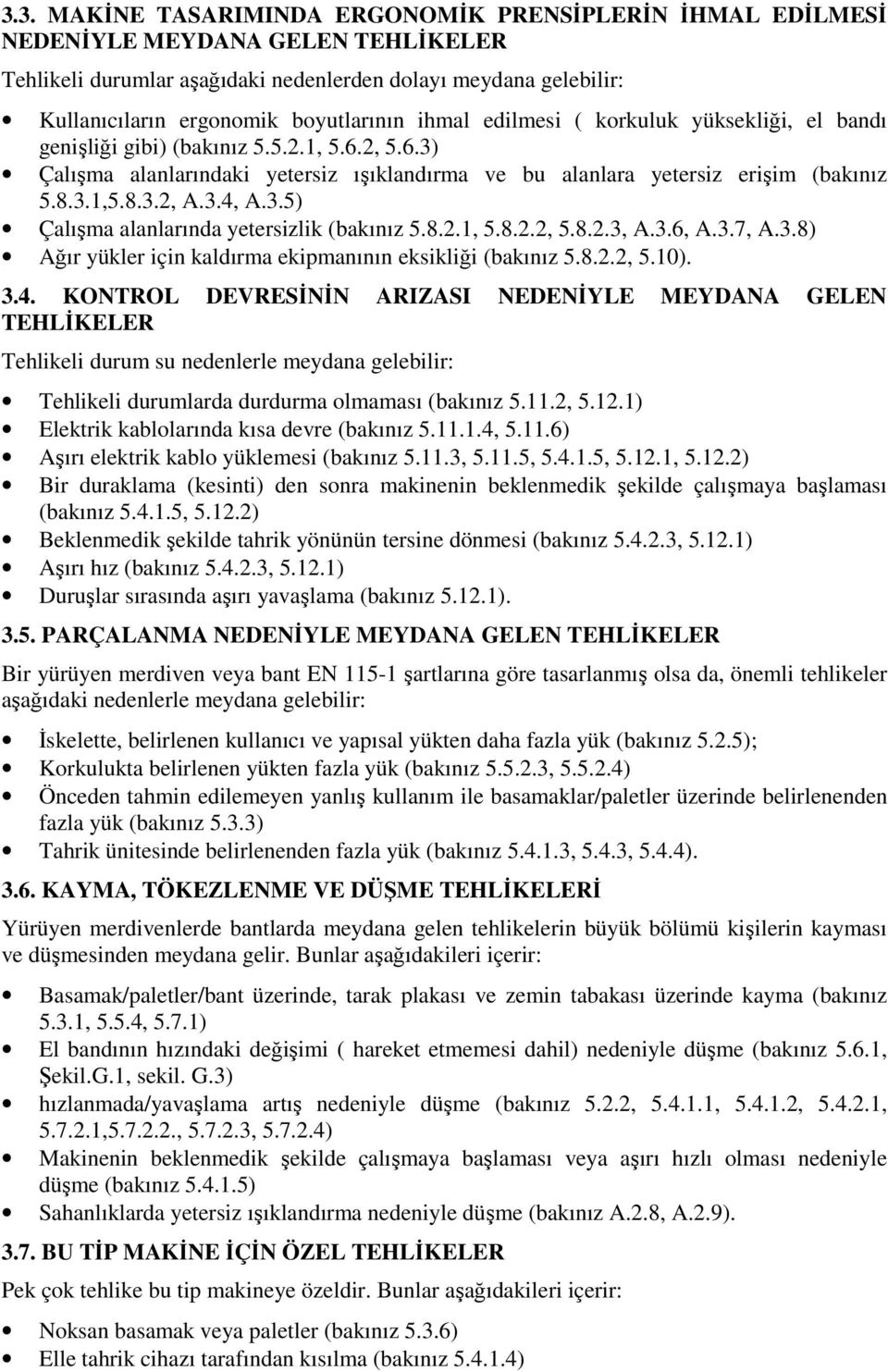 8.3.2, A.3.4, A.3.5) Çalışma alanlarında yetersizlik (bakınız 5.8.2.1, 5.8.2.2, 5.8.2.3, A.3.6, A.3.7, A.3.8) Ağır yükler için kaldırma ekipmanının eksikliği (bakınız 5.8.2.2, 5.10). 3.4. KONTROL DEVRESİNİN ARIZASI NEDENİYLE MEYDANA GELEN TEHLİKELER Tehlikeli durum su nedenlerle meydana gelebilir: Tehlikeli durumlarda durdurma olmaması (bakınız 5.