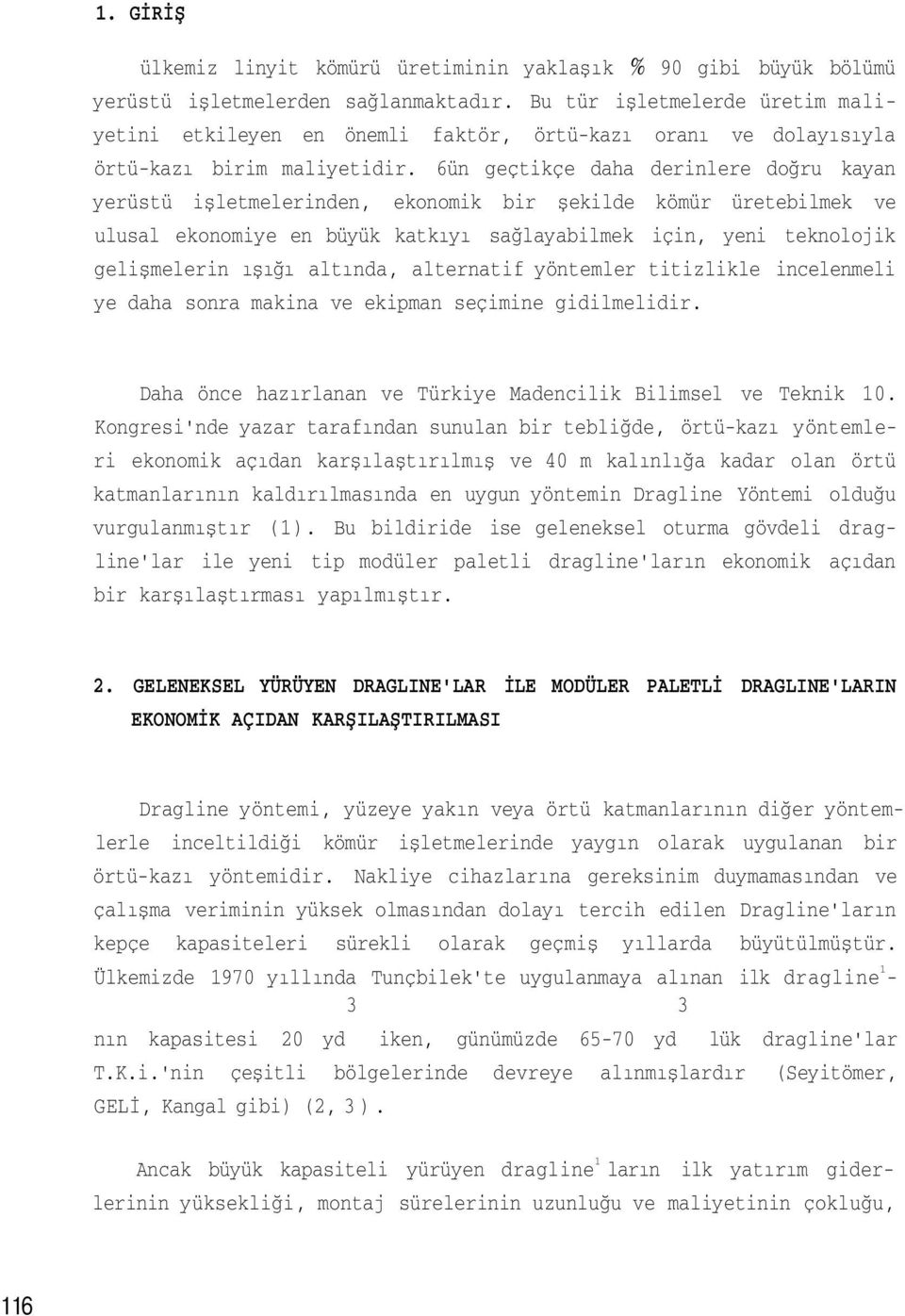 6ün geçtikçe daha derinlere doğru kayan yerüstü işletmelerinden, ekonomik bir şekilde kömür üretebilmek ve ulusal ekonomiye en büyük katkıyı sağlayabilmek için, yeni teknolojik gelişmelerin ışığı