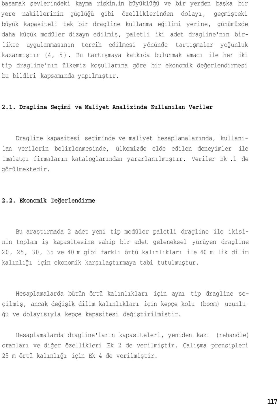 edilmiş, paletli iki adet dragline'nın birlikte uygulanmasının tercih edilmesi yönünde tartışmalar yoğunluk kazanmıştır (4, 5).