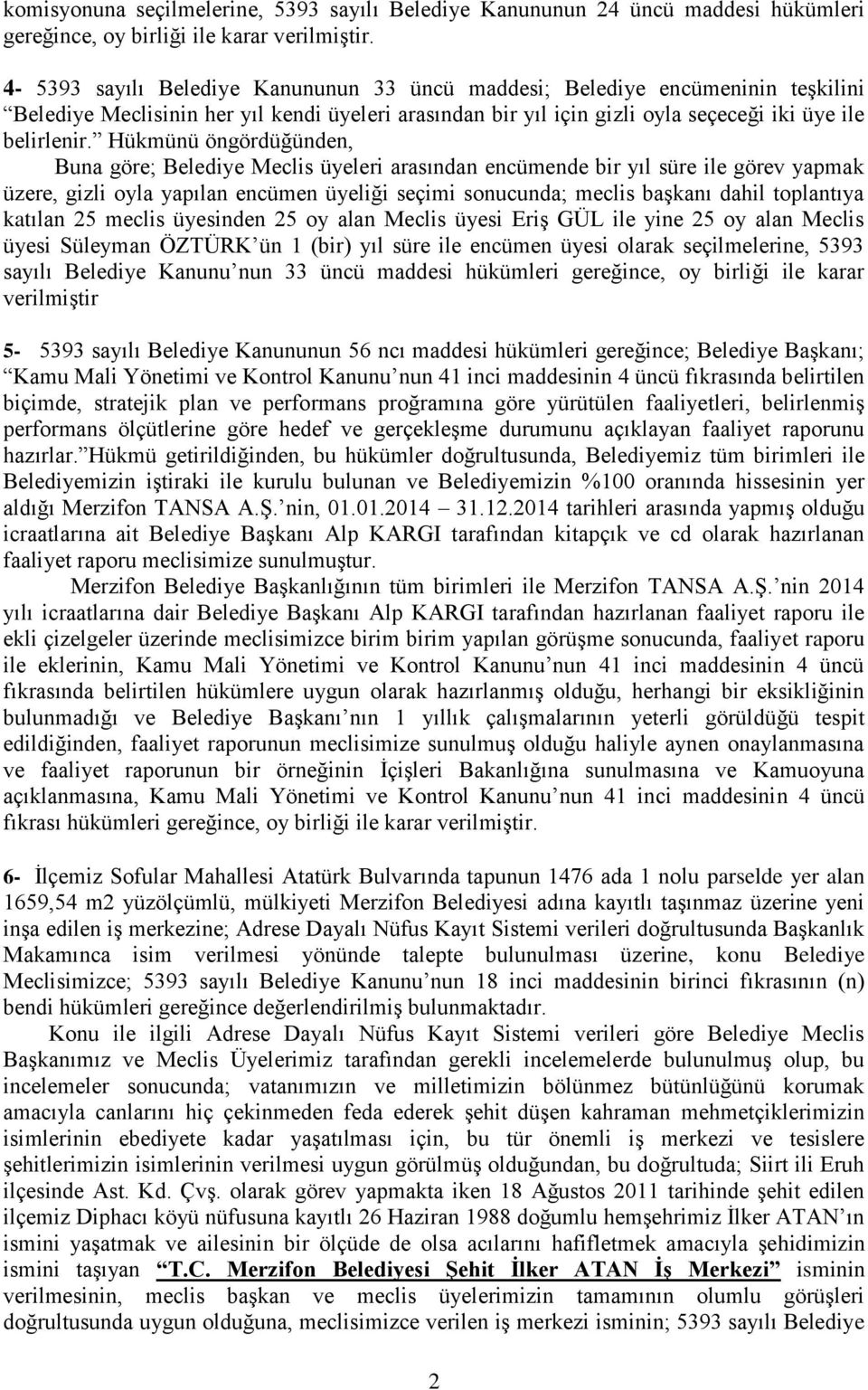 Hükmünü öngördüğünden, Buna göre; Belediye Meclis üyeleri arasından encümende bir yıl süre ile görev yapmak üzere, gizli oyla yapılan encümen üyeliği seçimi sonucunda; meclis baģkanı dahil toplantıya