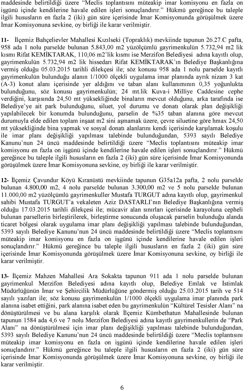 11- Ġlçemiz Bahçelievler Mahallesi Kızılseki (Topraklık) mevkiinde tapunun 26.27.C pafta, 958 ada 1 nolu parselde bulunan 5.843,00 m2 yüzölçümlü gayrimenkulün 5.