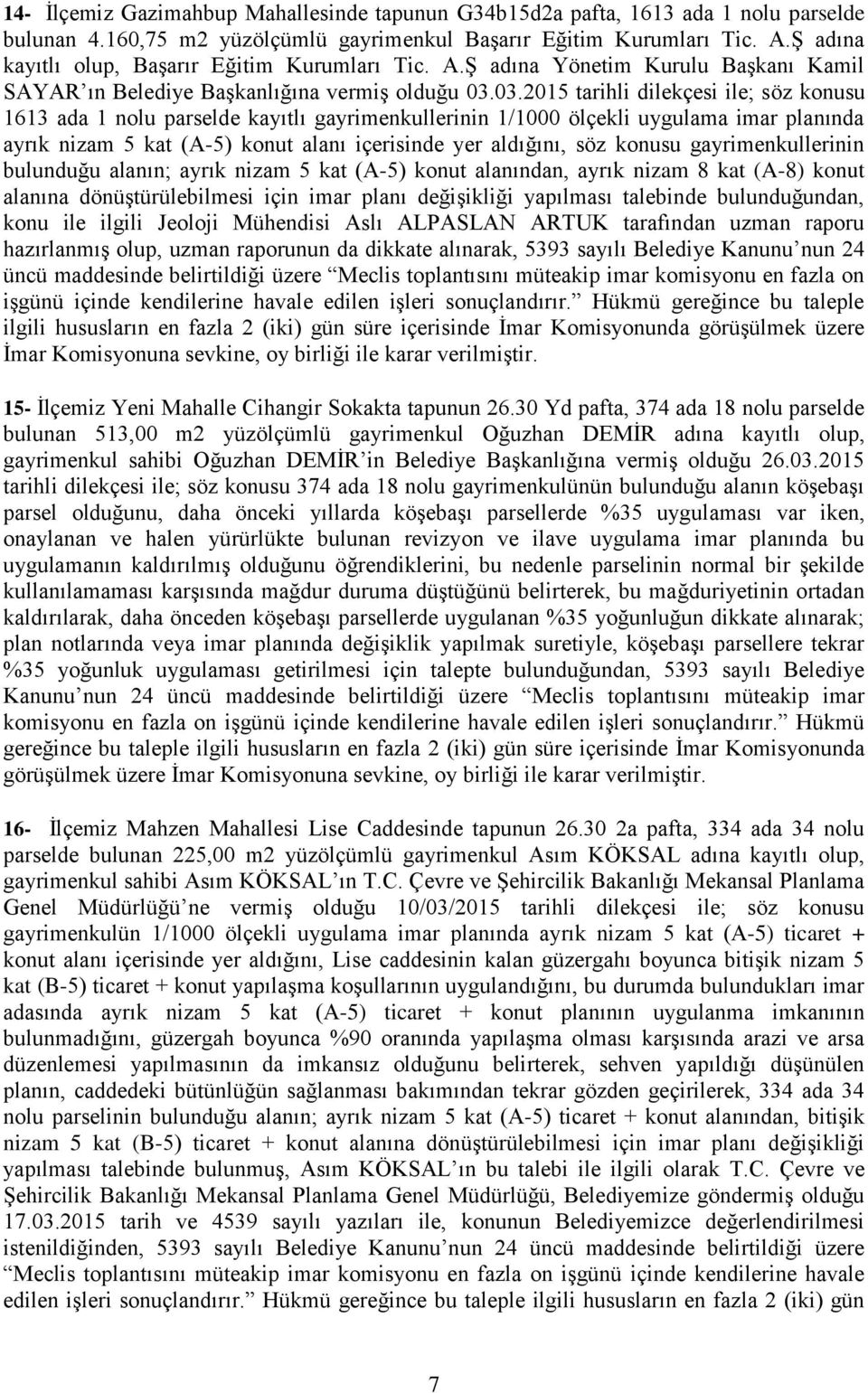 03.2015 tarihli dilekçesi ile; söz konusu 1613 ada 1 nolu parselde kayıtlı gayrimenkullerinin 1/1000 ölçekli uygulama imar planında ayrık nizam 5 kat (A-5) konut alanı içerisinde yer aldığını, söz