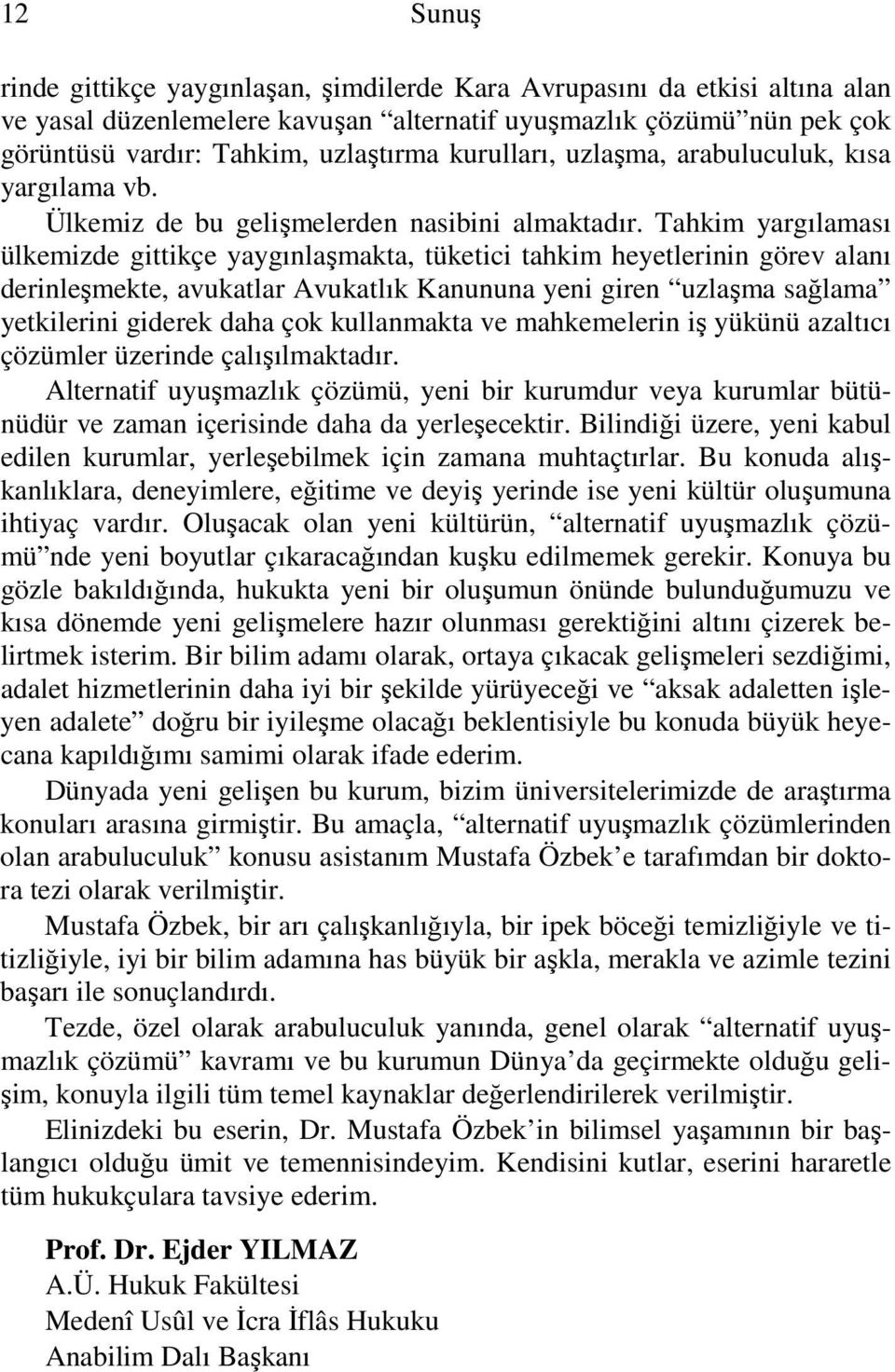 Tahkim yargılaması ülkemizde gittikçe yaygınlaşmakta, tüketici tahkim heyetlerinin görev alanı derinleşmekte, avukatlar Avukatlık Kanununa yeni giren uzlaşma sağlama yetkilerini giderek daha çok