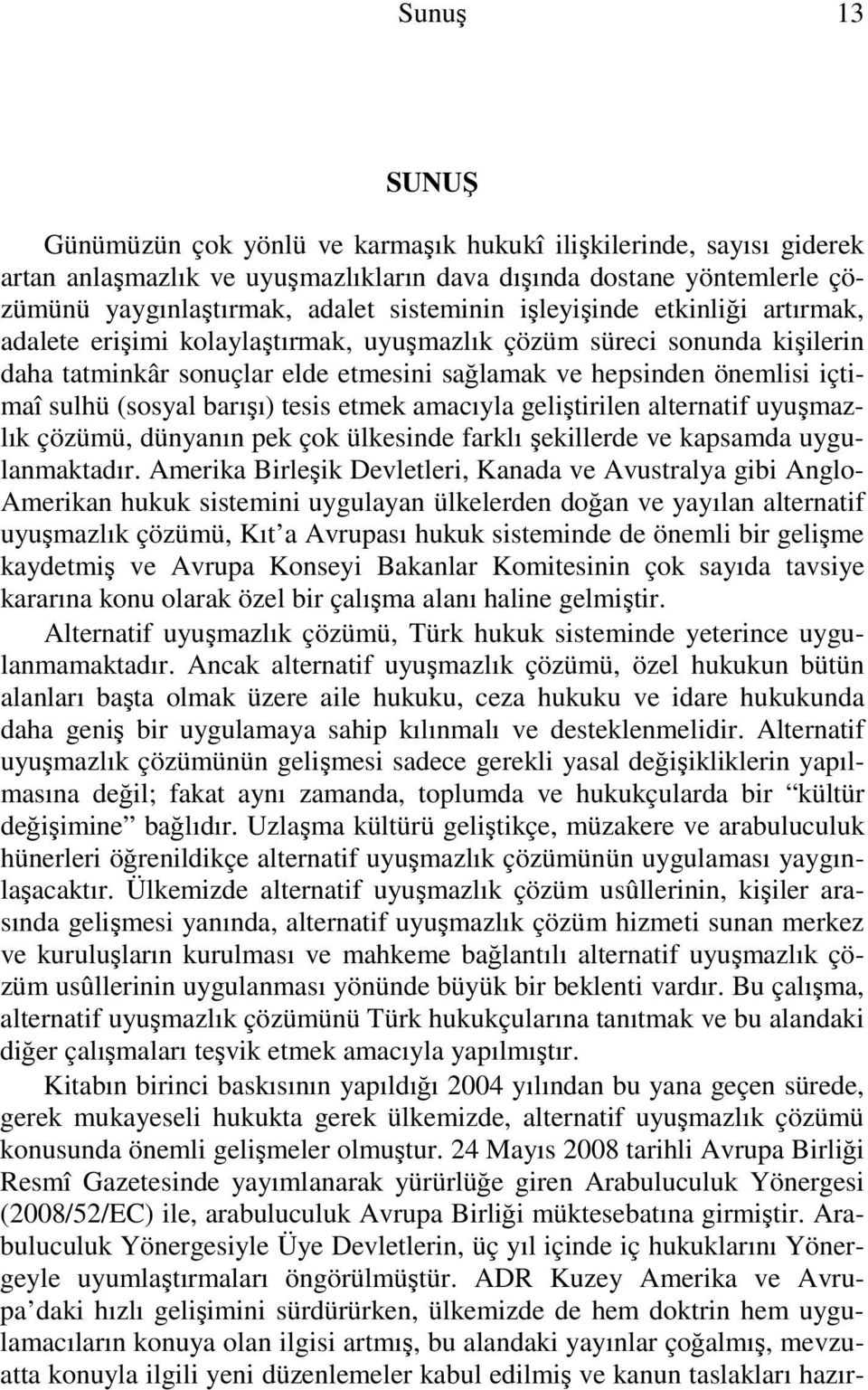 barışı) tesis etmek amacıyla geliştirilen alternatif uyuşmazlık çözümü, dünyanın pek çok ülkesinde farklı şekillerde ve kapsamda uygulanmaktadır.